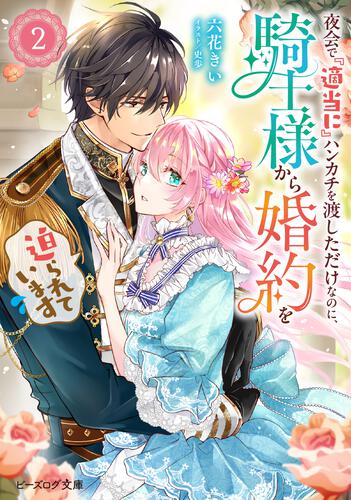 書影：夜会で『適当に』ハンカチを渡しただけなのに、騎士様から婚約を迫られています 2